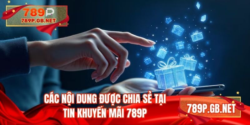 Các nội dung được chia sẻ tại tin khuyến mãi 789P