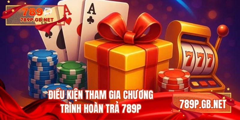 Điều kiện tham gia chương trình hoàn trả 789P