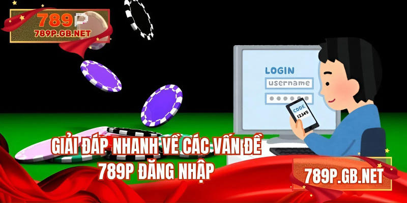 Giải đáp nhanh về các vấn đề 789P đăng nhập