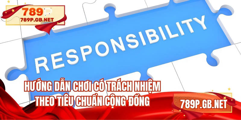 Hướng dẫn chơi có trách nhiệm theo tiêu chuẩn cộng đồng