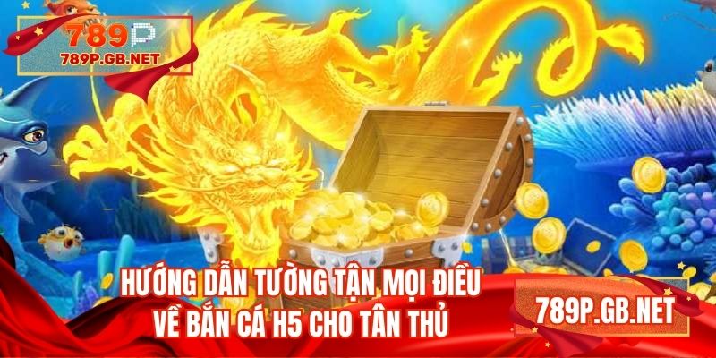 Hướng dẫn tường tận mọi điều về bắn cá h5 cho tân thủ