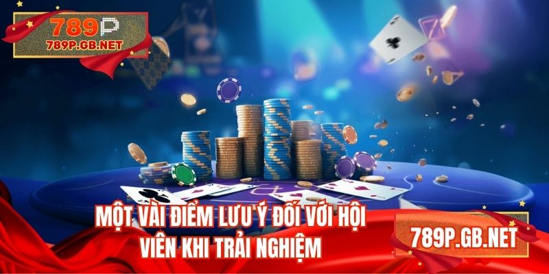 Một vài điểm lưu ý đối với hội viên khi trải nghiệm