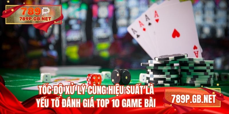 Tốc độ xử lý cùng hiệu suất là yếu tố đánh giá top 10 game bài
